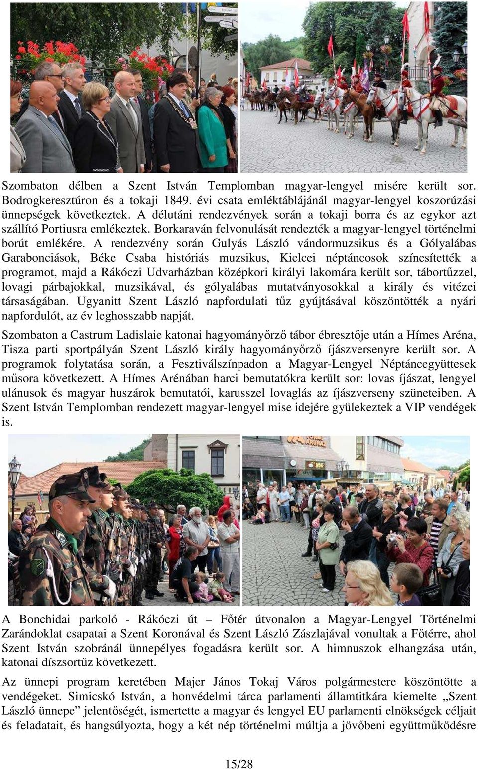 A rendezvény során Gulyás László vándormuzsikus és a Gólyalábas Garabonciások, Béke Csaba históriás muzsikus, Kielcei néptáncosok színesítették a programot, majd a Rákóczi Udvarházban középkori