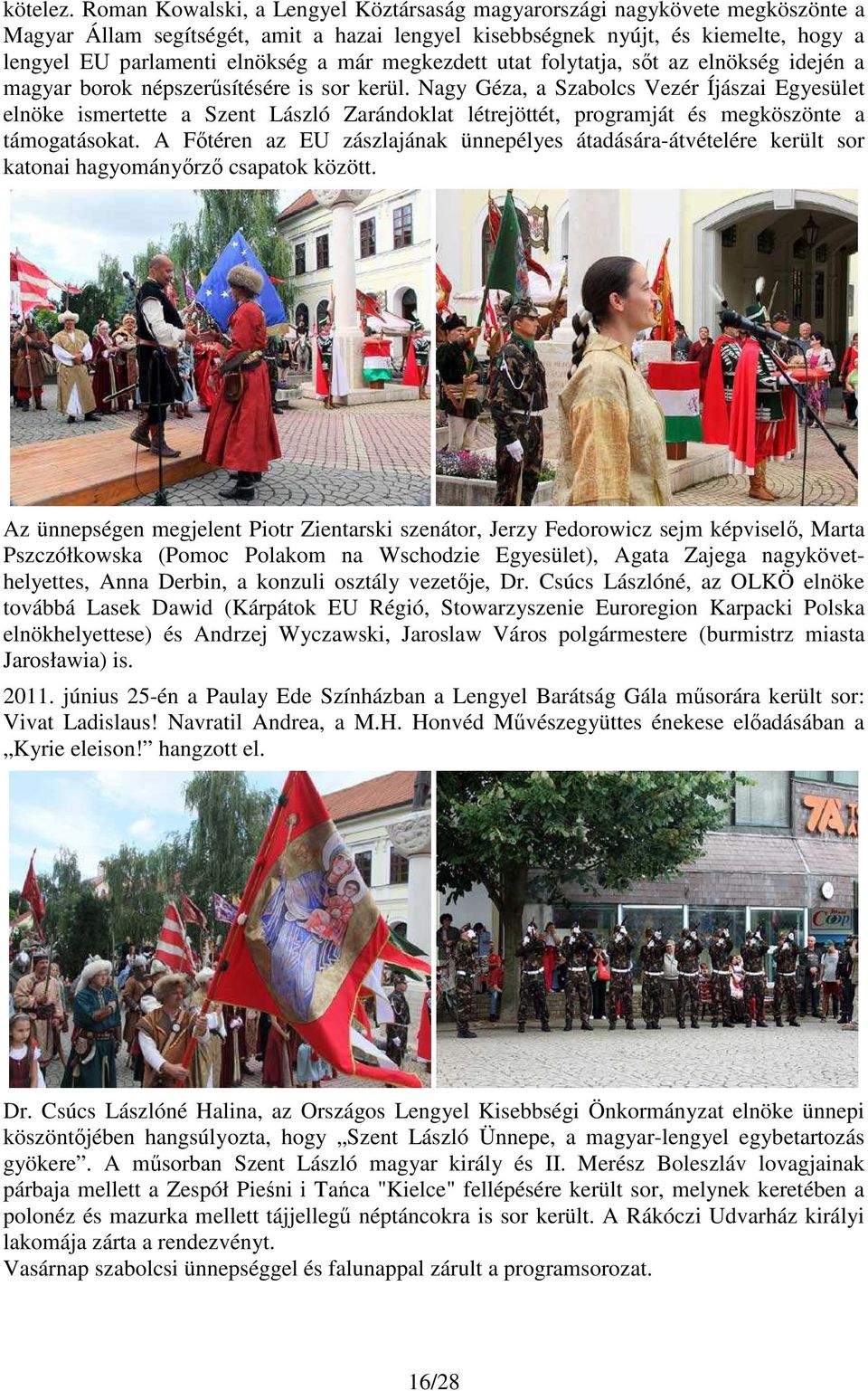 megkezdett utat folytatja, sıt az elnökség idején a magyar borok népszerősítésére is sor kerül.