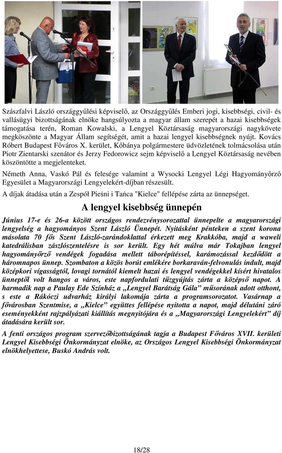 kerület, Kıbánya polgármestere üdvözletének tolmácsolása után Piotr Zientarski szenátor és Jerzy Fedorowicz sejm képviselı a Lengyel Köztársaság nevében köszöntötte a megjelenteket.