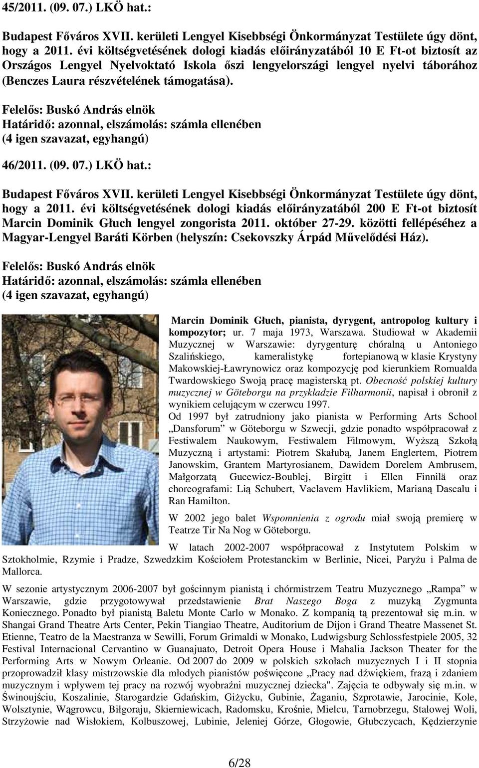 Határidı: azonnal, elszámolás: számla ellenében 46/2011. (09. 07.) LKÖ hat.: Budapest Fıváros XVII. kerületi Lengyel Kisebbségi Önkormányzat Testülete úgy dönt, hogy a 2011.
