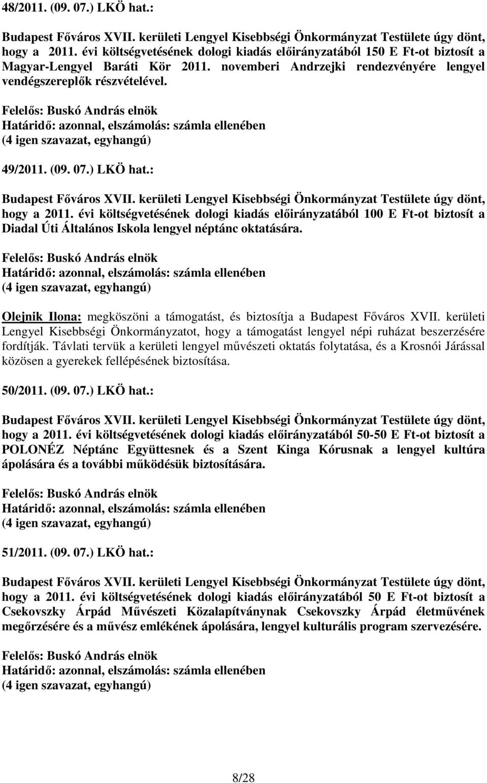 Határidı: azonnal, elszámolás: számla ellenében 49/2011. (09. 07.) LKÖ hat.: Budapest Fıváros XVII. kerületi Lengyel Kisebbségi Önkormányzat Testülete úgy dönt, hogy a 2011.