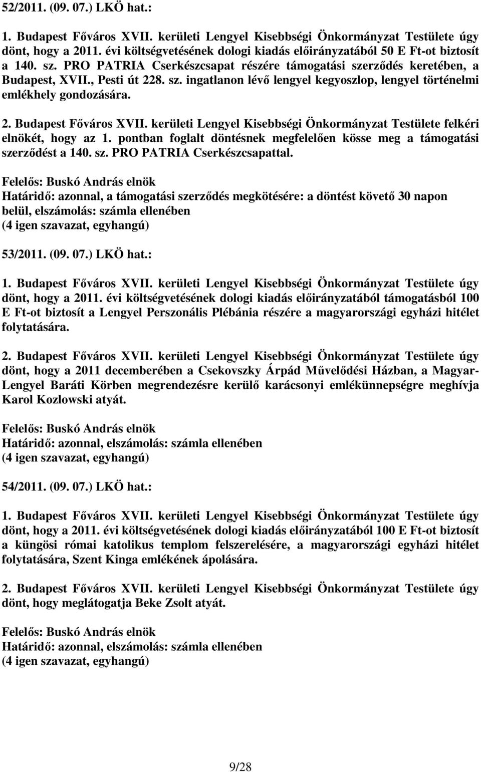 2. Budapest Fıváros XVII. kerületi Lengyel Kisebbségi Önkormányzat Testülete felkéri elnökét, hogy az 1. pontban foglalt döntésnek megfelelıen kösse meg a támogatási szerzıdést a 140. sz. PRO PATRIA Cserkészcsapattal.