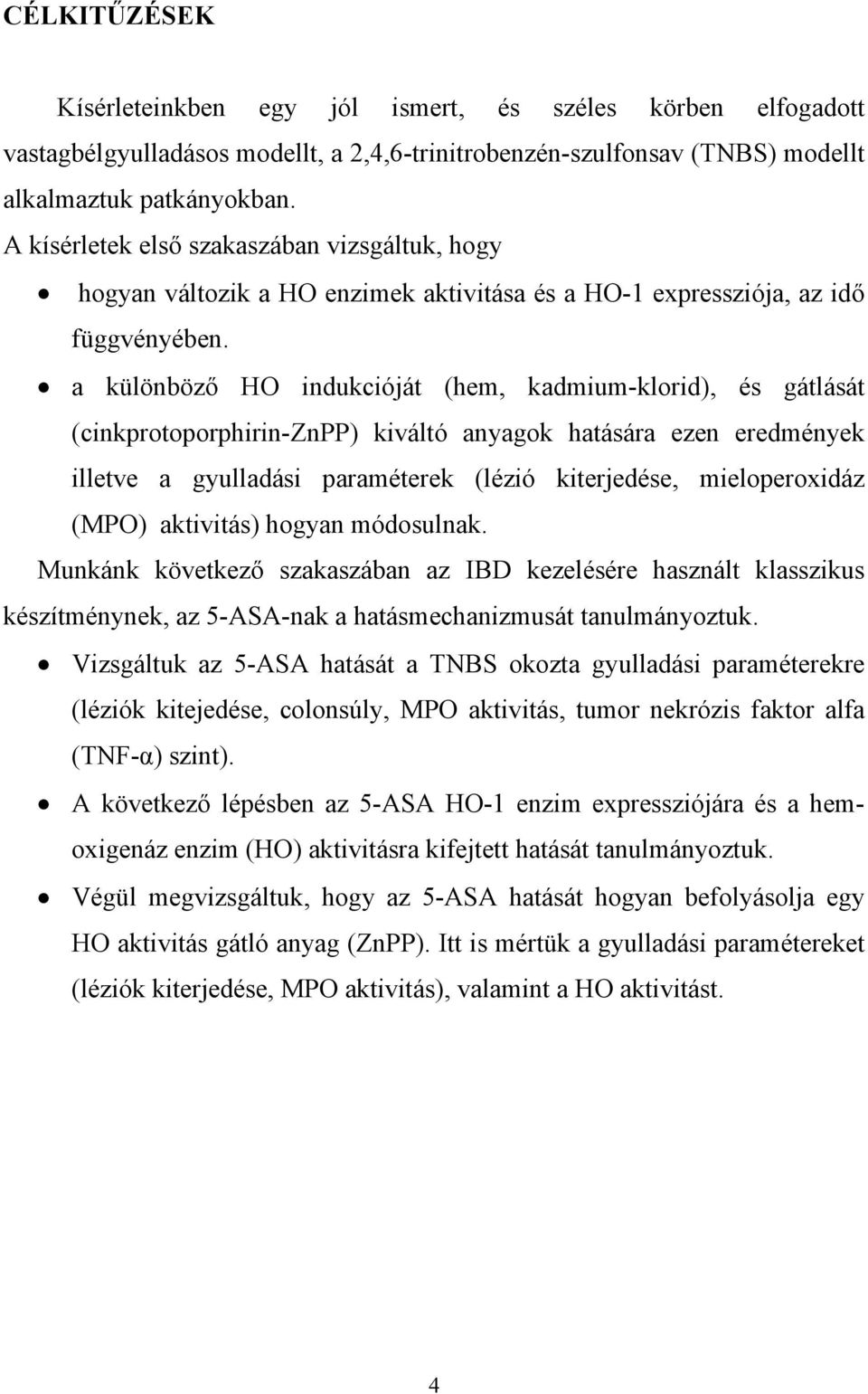 a különböző HO indukcióját (hem, kadmium-klorid), és gátlását (cinkprotoporphirin-znpp) kiváltó anyagok hatására ezen eredmények illetve a gyulladási paraméterek (lézió kiterjedése, mieloperoxidáz