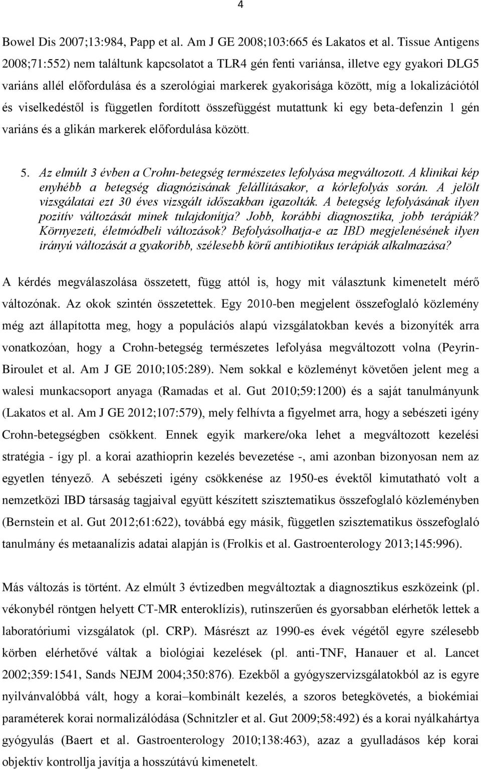 lokalizációtól és viselkedéstől is független fordított összefüggést mutattunk ki egy beta-defenzin 1 gén variáns és a glikán markerek előfordulása között. 5.