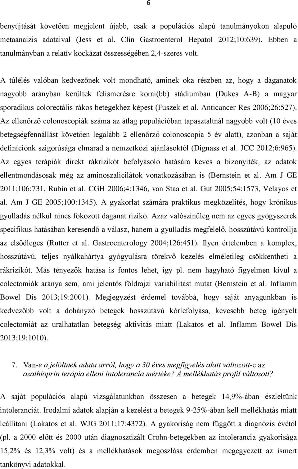 A túlélés valóban kedvezőnek volt mondható, aminek oka részben az, hogy a daganatok nagyobb arányban kerültek felismerésre korai(bb) stádiumban (Dukes A-B) a magyar sporadikus colorectális rákos