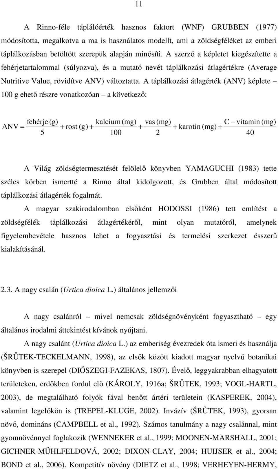 A táplálkozási átlagérték (ANV) képlete 100 g ehető részre vonatkozóan a következő: ANV = fehérje (g) 5 + rost (g) + kalcium(mg) 100 + vas (mg) C vitamin (mg) + karotin (mg) + 2 40 A Világ