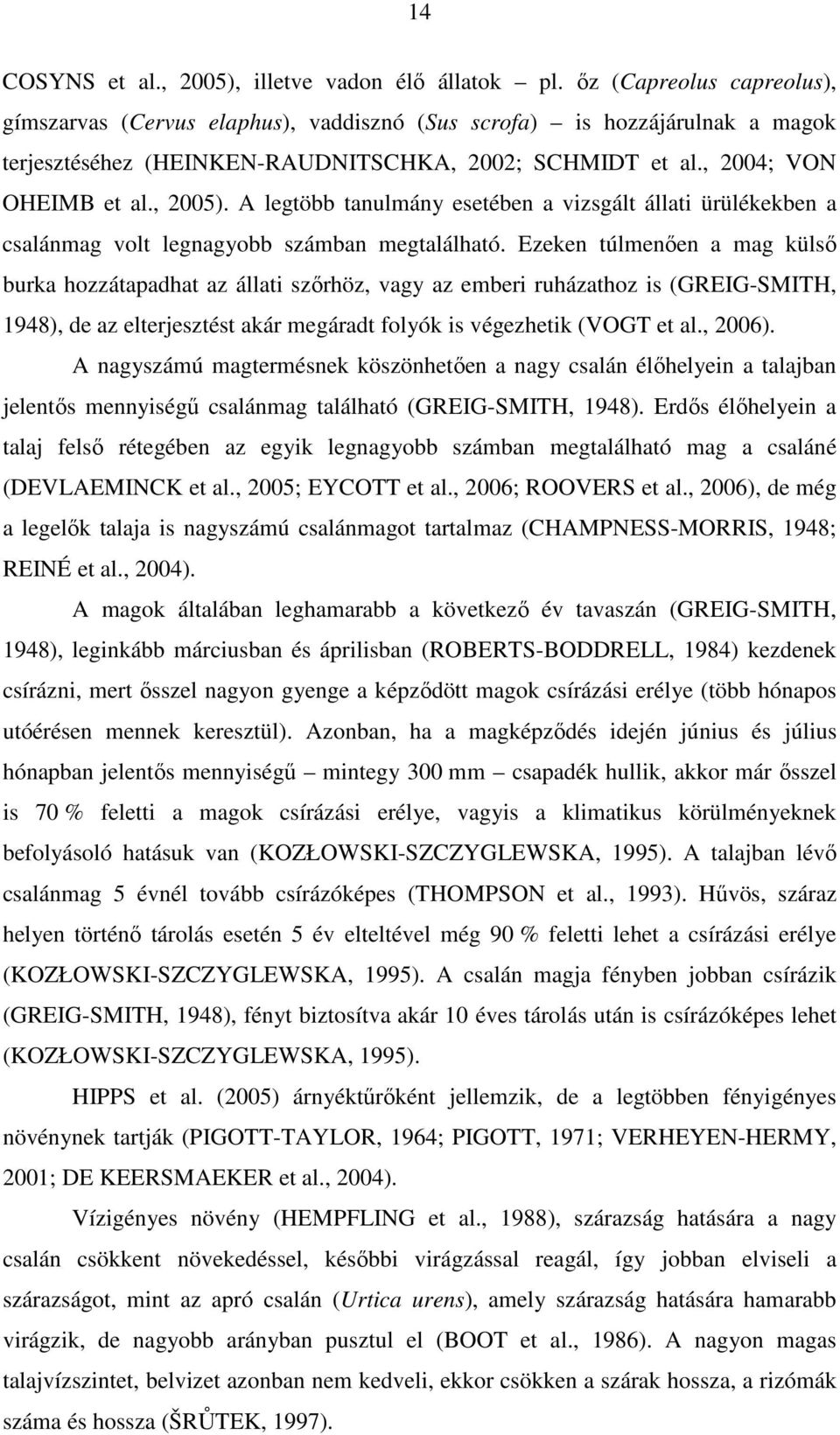 A legtöbb tanulmány esetében a vizsgált állati ürülékekben a csalánmag volt legnagyobb számban megtalálható.