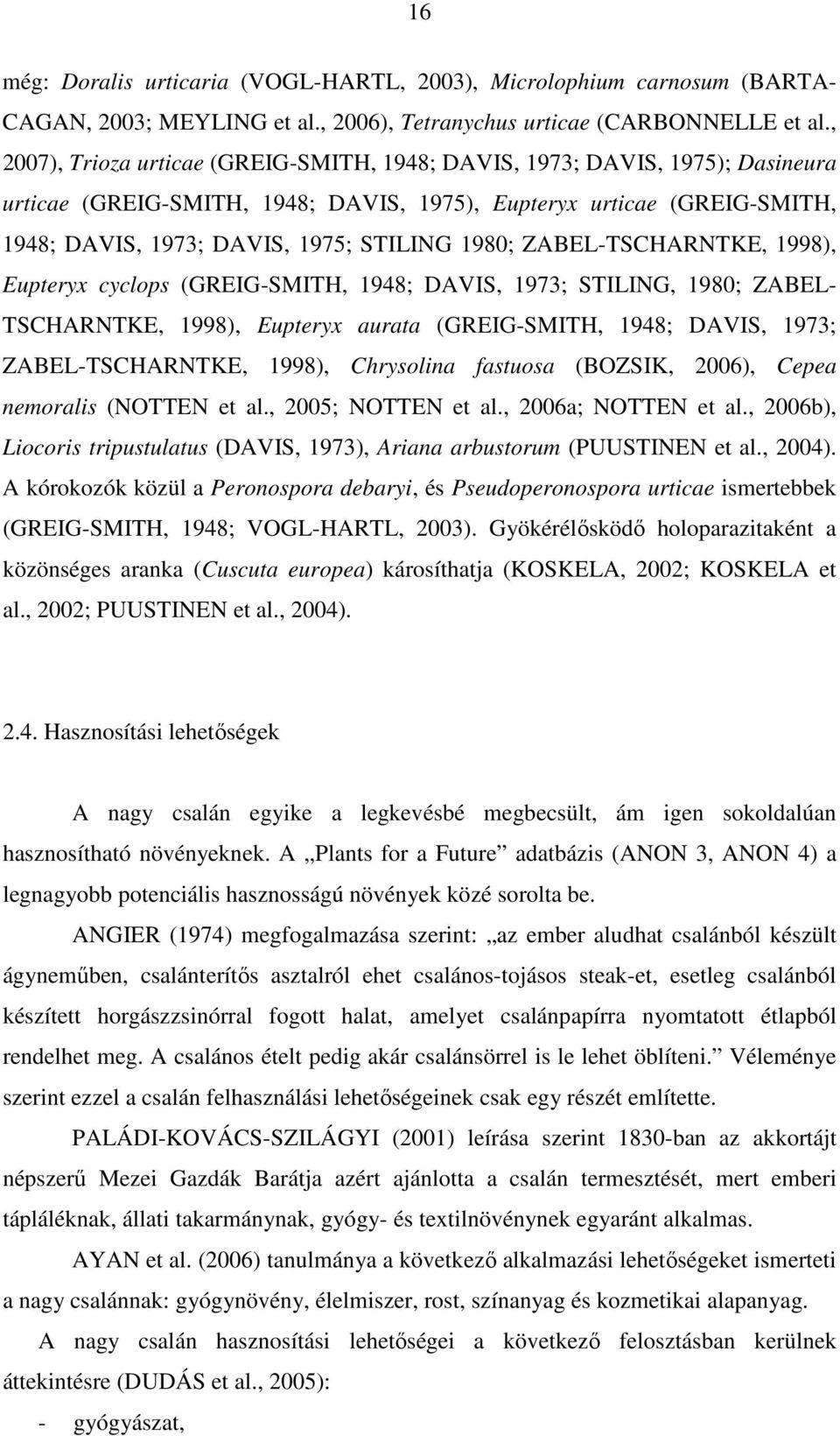 ZABEL-TSCHARNTKE, 1998), Eupteryx cyclops (GREIG-SMITH, 1948; DAVIS, 1973; STILING, 1980; ZABEL- TSCHARNTKE, 1998), Eupteryx aurata (GREIG-SMITH, 1948; DAVIS, 1973; ZABEL-TSCHARNTKE, 1998),