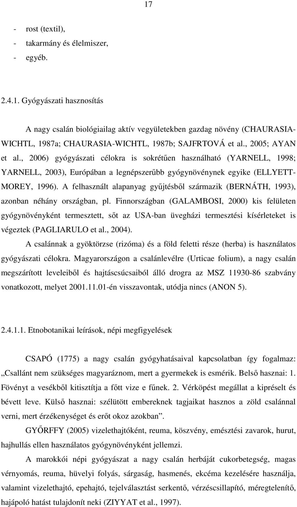 A felhasznált alapanyag gyűjtésből származik (BERNÁTH, 1993), azonban néhány országban, pl.