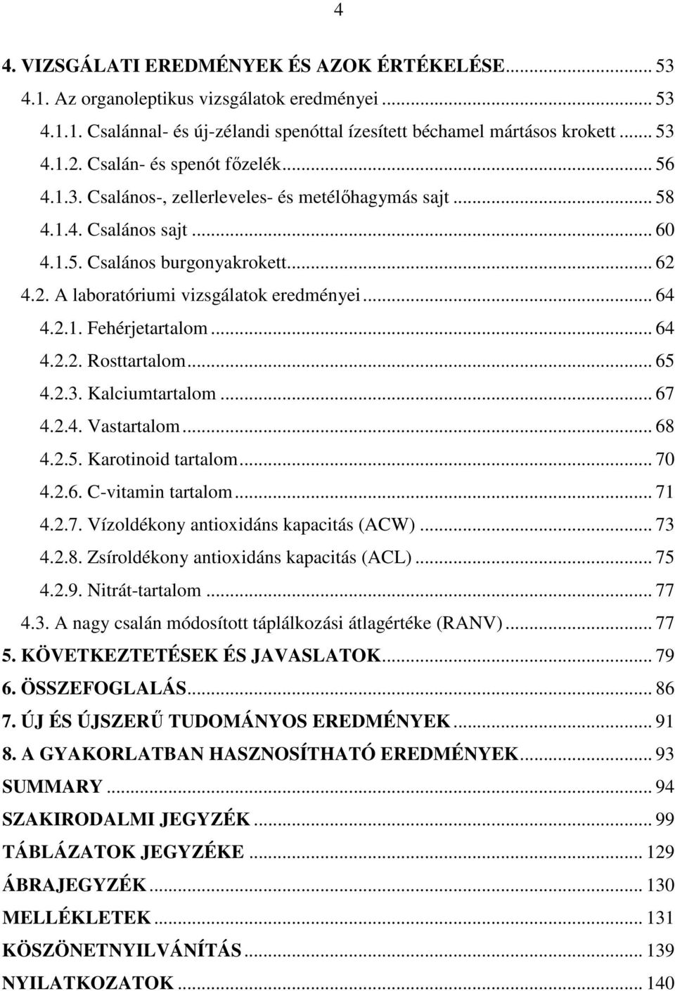 .. 64 4.2.1. Fehérjetartalom... 64 4.2.2. Rosttartalom... 65 4.2.3. Kalciumtartalom... 67 4.2.4. Vastartalom... 68 4.2.5. Karotinoid tartalom... 70 4.2.6. C-vitamin tartalom... 71 4.2.7. Vízoldékony antioxidáns kapacitás (ACW).