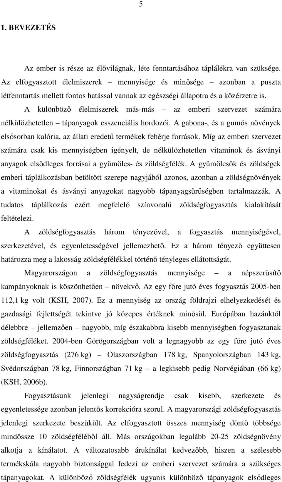 A különböző élelmiszerek más-más az emberi szervezet számára nélkülözhetetlen tápanyagok esszenciális hordozói.
