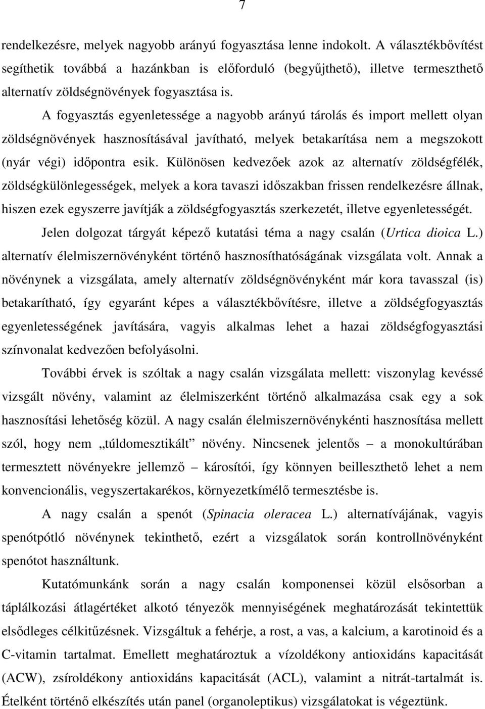 A fogyasztás egyenletessége a nagyobb arányú tárolás és import mellett olyan zöldségnövények hasznosításával javítható, melyek betakarítása nem a megszokott (nyár végi) időpontra esik.
