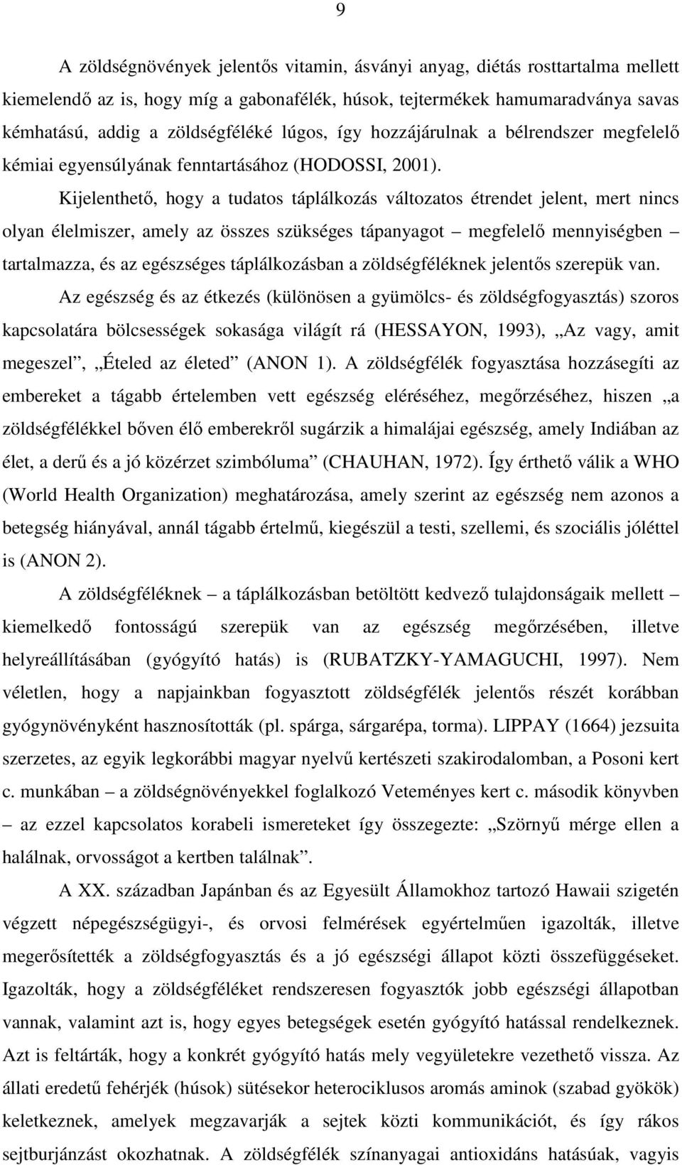 Kijelenthető, hogy a tudatos táplálkozás változatos étrendet jelent, mert nincs olyan élelmiszer, amely az összes szükséges tápanyagot megfelelő mennyiségben tartalmazza, és az egészséges