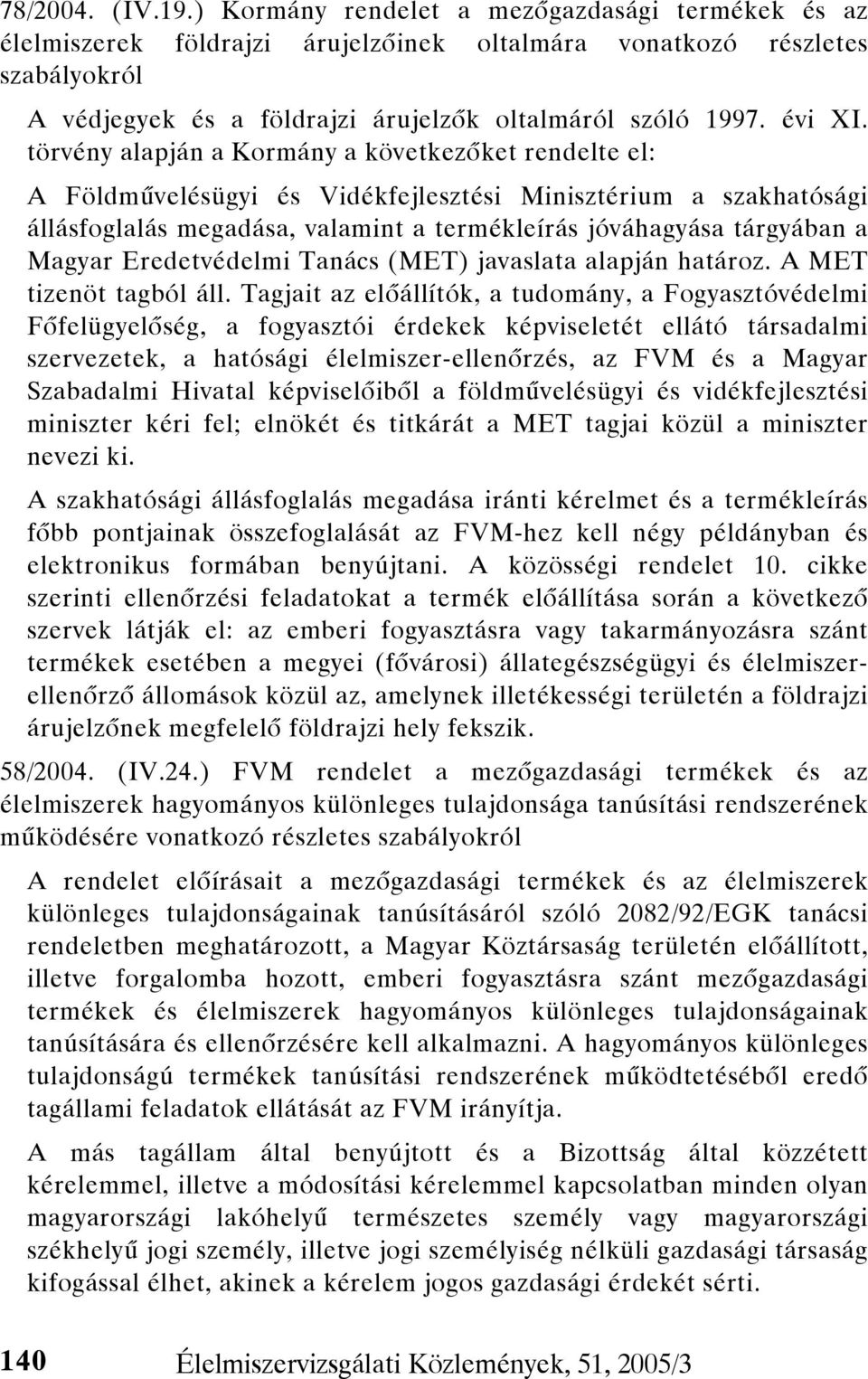 törvény alapján a Kormány a következőket rendelte el: A Földművelésügyi és Vidékfejlesztési Minisztérium a szakhatósági állásfoglalás megadása, valamint a termékleírás jóváhagyása tárgyában a Magyar