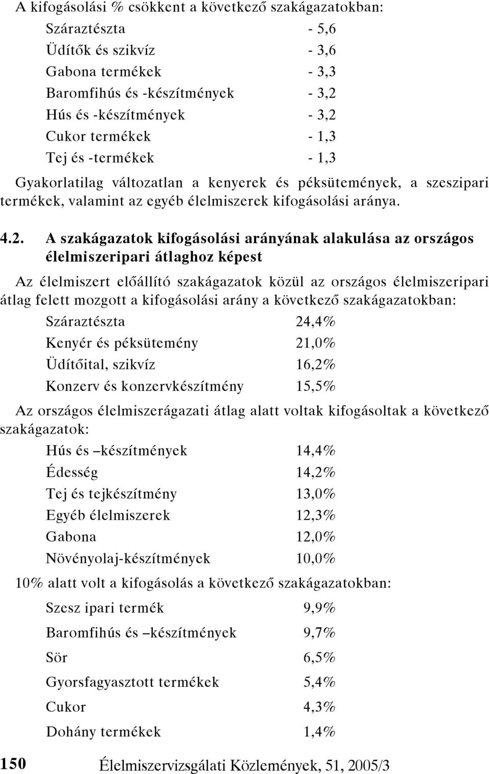 A szakágazatok kifogásolási arányának alakulása az országos élelmiszeripari átlaghoz képest Az élelmiszert előállító szakágazatok közül az országos élelmiszeripari átlag felett mozgott a kifogásolási
