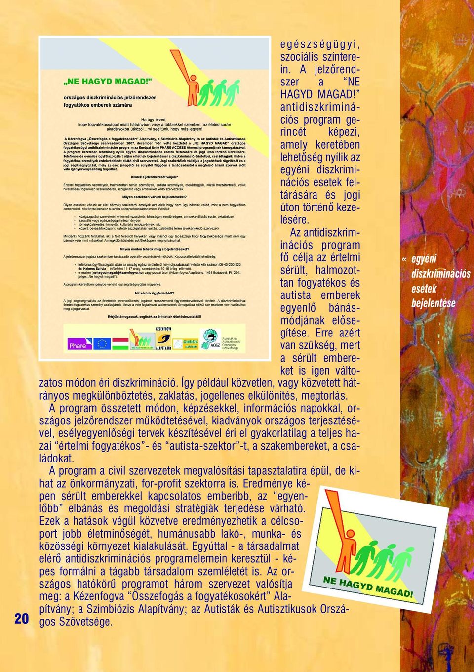 Az antidiszkriminációs program fõ célja az értelmi sérült, halmozottan fogyatékos és autista emberek egyenlõ bánásmódjának elõsegítése.
