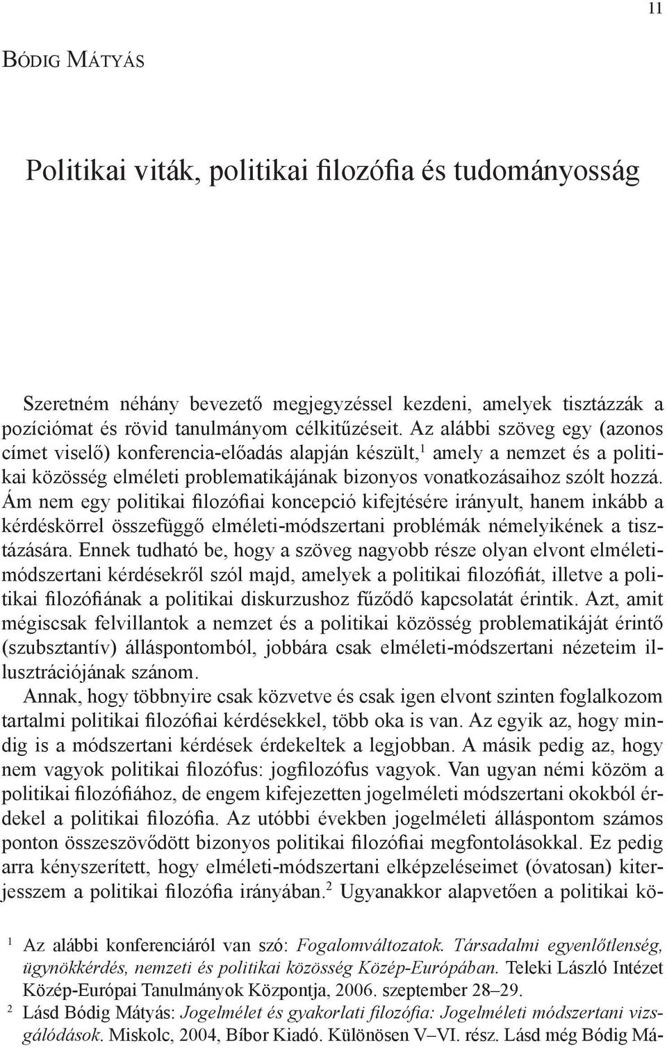 Az alábbi szöveg egy (azonos címet viselő) konferencia-előadás alapján készült, 1 amely a nemzet és a politikai közösség elméleti problematikájának bizonyos vonatkozásaihoz szólt hozzá.