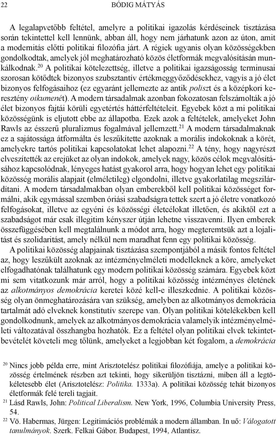 20 A politikai kötelezettség, illetve a politikai igazságosság terminusai szorosan kötődtek bizonyos szubsztantív értékmeggyőződésekhez, vagyis a jó élet bizonyos felfogásaihoz (ez egyaránt