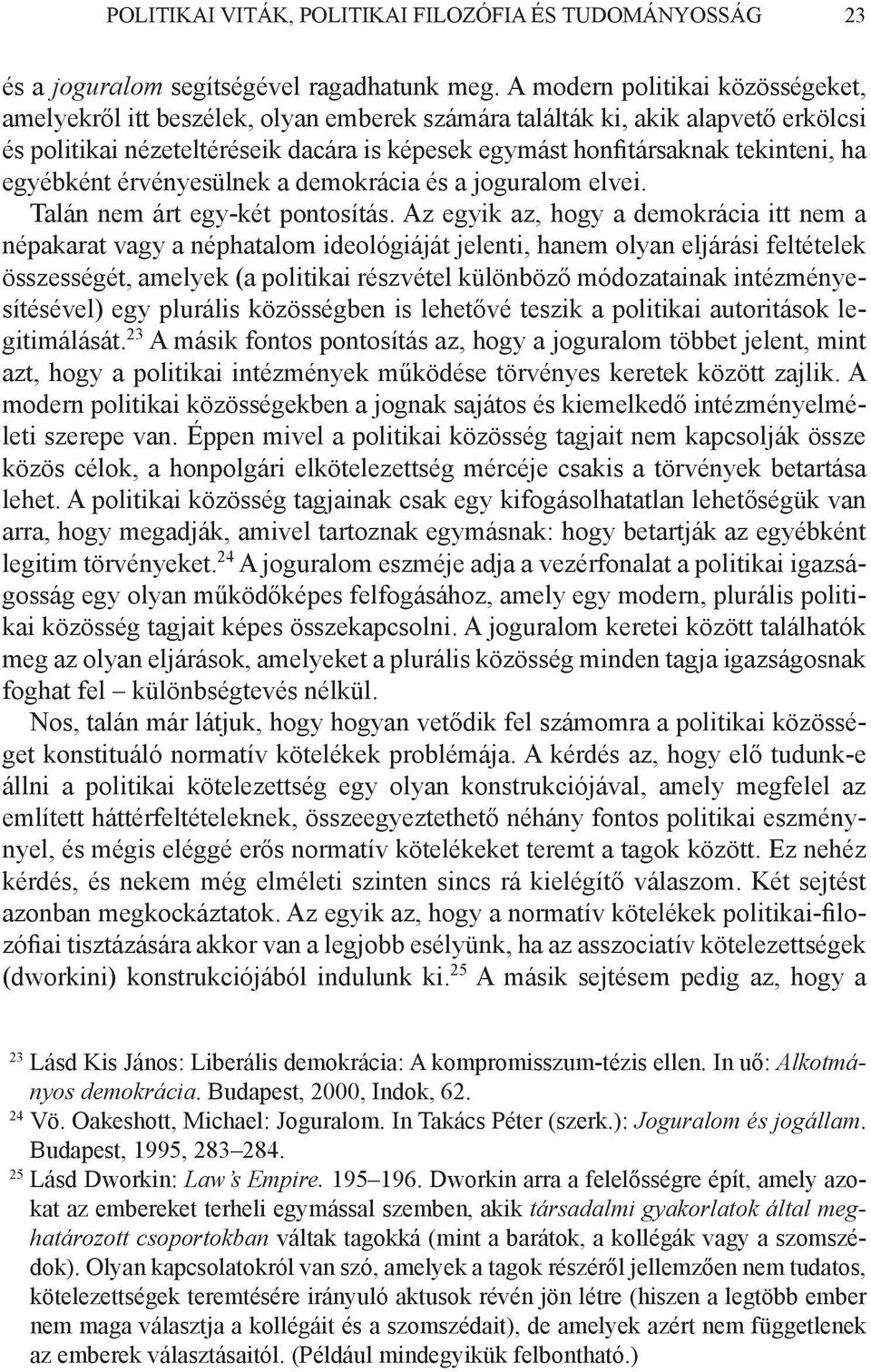 egyébként érvényesülnek a demokrácia és a joguralom elvei. Talán nem árt egy-két pontosítás.