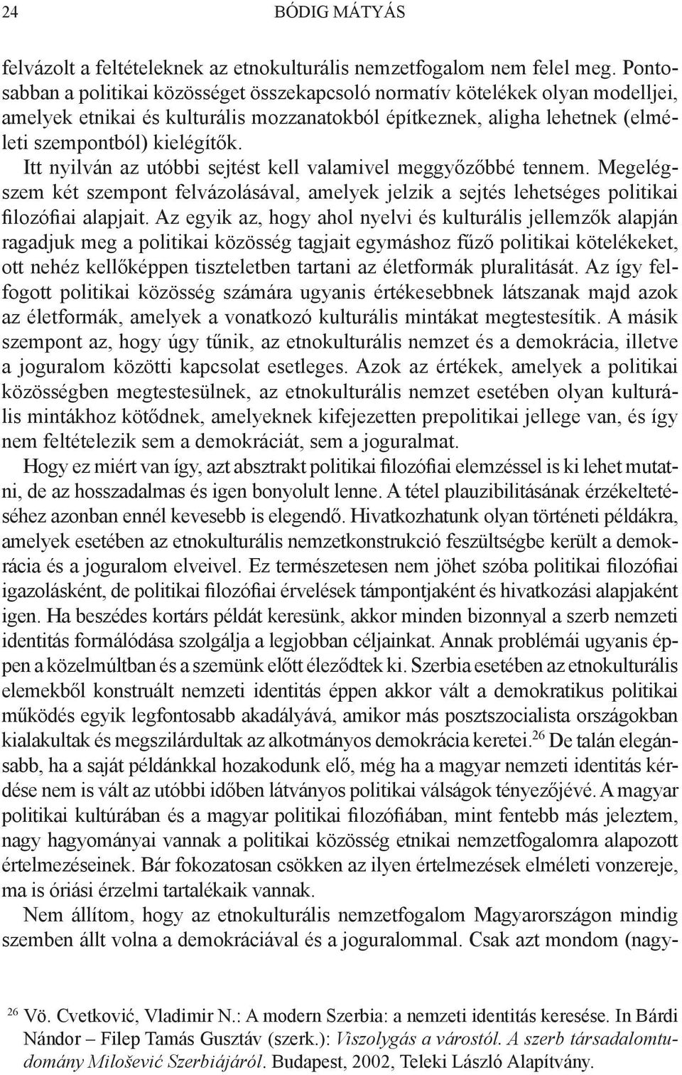 Itt nyilván az utóbbi sejtést kell valamivel meggyőzőbbé tennem. Megelégszem két szempont felvázolásával, amelyek jelzik a sejtés lehetséges politikai filozófiai alapjait.