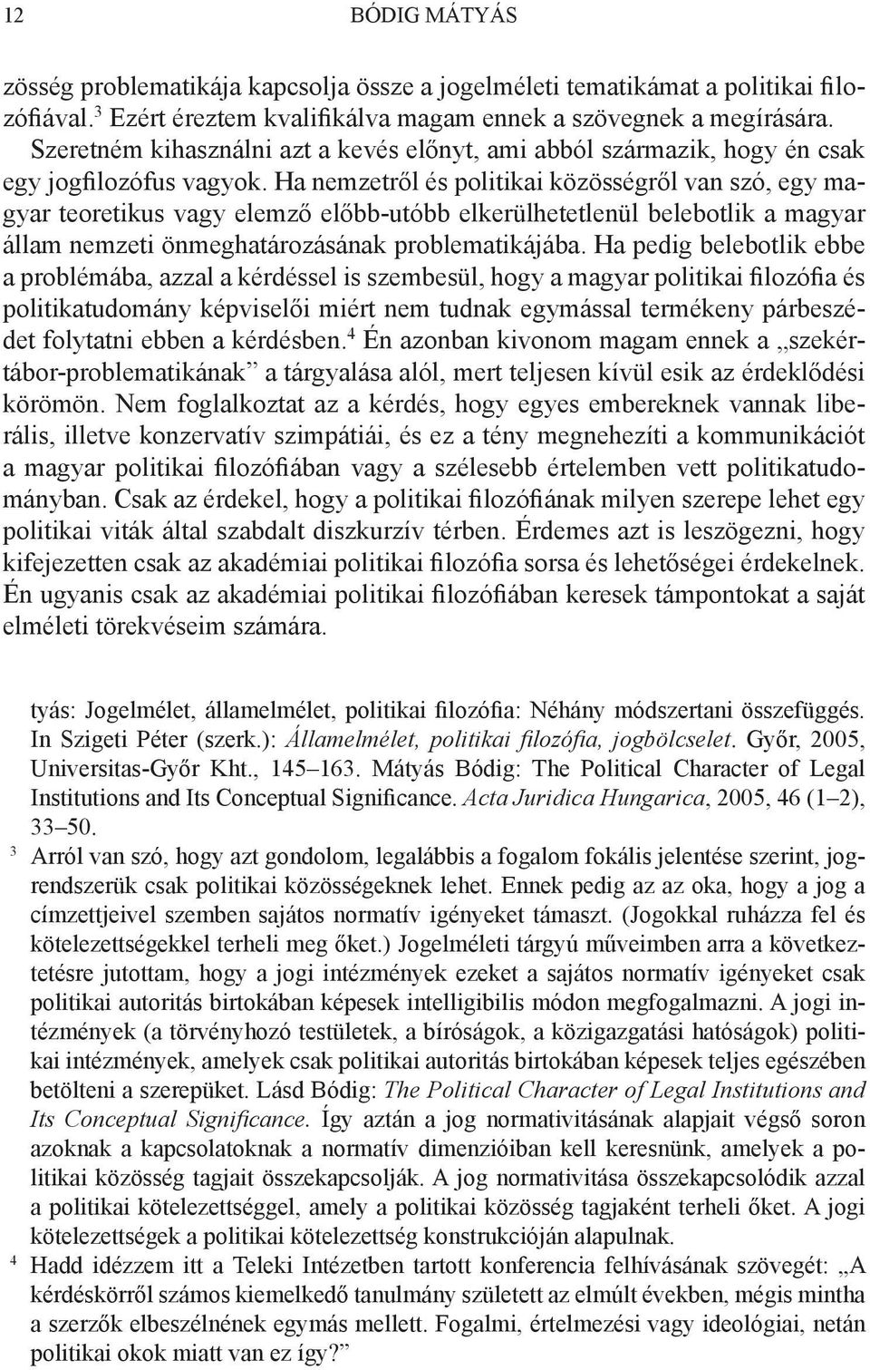 Ha nemzetről és politikai közösségről van szó, egy magyar teoretikus vagy elemző előbb-utóbb elkerülhetetlenül belebotlik a magyar állam nemzeti önmeghatározásának problematikájába.