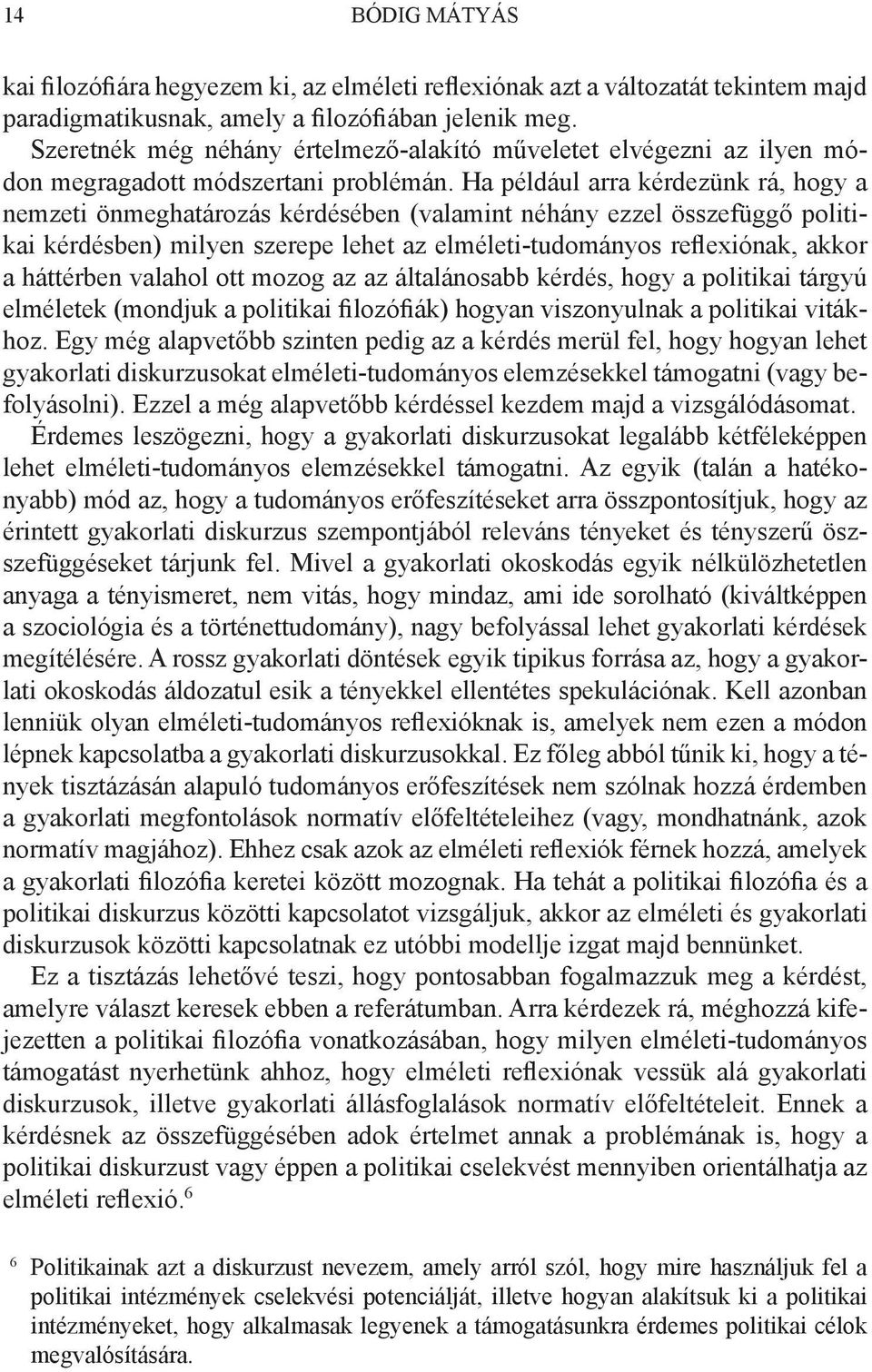 Ha például arra kérdezünk rá, hogy a nemzeti önmeghatározás kérdésében (valamint néhány ezzel összefüggő politikai kérdésben) milyen szerepe lehet az elméleti-tudományos reflexiónak, akkor a