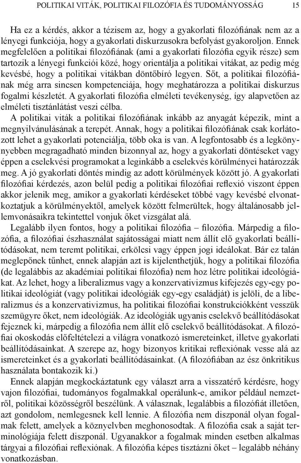 Ennek megfelelően a politikai filozófiának (ami a gyakorlati filozófia egyik része) sem tartozik a lényegi funkciói közé, hogy orientálja a politikai vitákat, az pedig még kevésbé, hogy a politikai