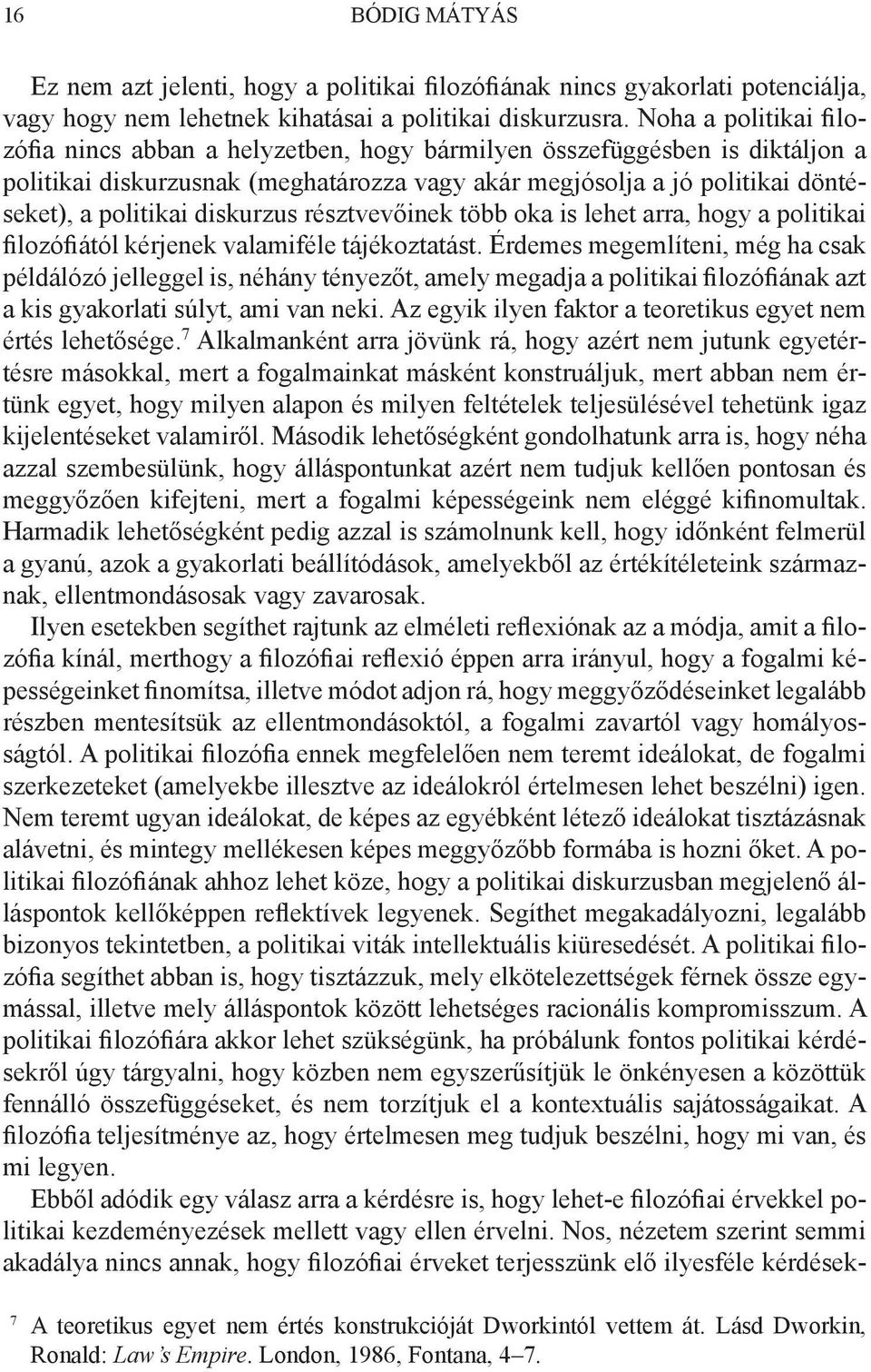 diskurzus résztvevőinek több oka is lehet arra, hogy a politikai filozófiától kérjenek valamiféle tájékoztatást.