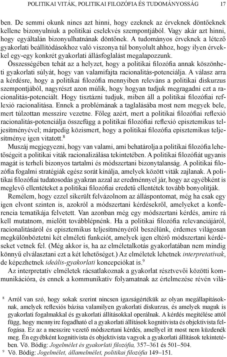 A tudományos érveknek a létező gyakorlati beállítódásokhoz való viszonya túl bonyolult ahhoz, hogy ilyen érvekkel egy-egy konkrét gyakorlati állásfoglalást megalapozzunk.