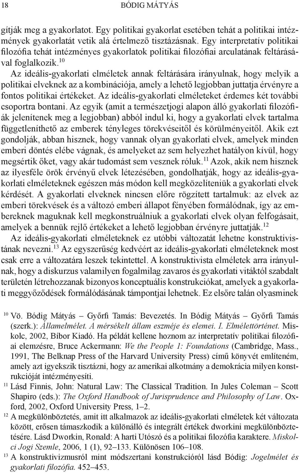 10 Az ideális-gyakorlati elméletek annak feltárására irányulnak, hogy melyik a politikai elveknek az a kombinációja, amely a lehető legjobban juttatja érvényre a fontos politikai értékeket.