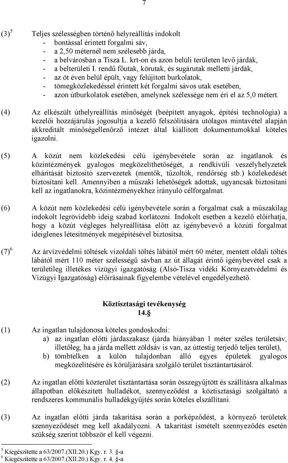 rendű főutak, körutak, és sugárutak melletti járdák, - az öt éven belül épült, vagy felújított burkolatok, - tömegközlekedéssel érintett két forgalmi sávos utak esetében, - azon útburkolatok