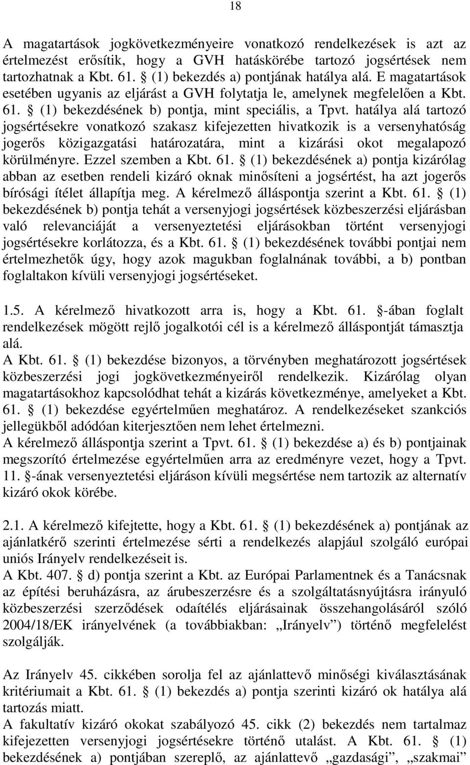 hatálya alá tartozó jogsértésekre vonatkozó szakasz kifejezetten hivatkozik is a versenyhatóság jogerıs közigazgatási határozatára, mint a kizárási okot megalapozó körülményre. Ezzel szemben a Kbt.