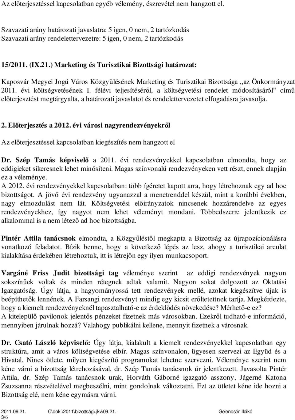 ) Marketing és Turisztikai Bizottsági határozat: Kaposvár Megyei Jogú Város Közgyűlésének Marketing és Turisztikai Bizottsága az Önkormányzat 2011. évi költségvetésének I.