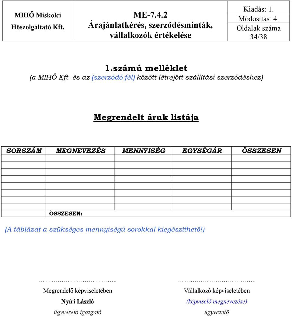 SORSZÁM MEGNEVEZÉS MENNYISÉG EGYSÉGÁR ÖSSZESEN ÖSSZESEN: (A táblázat a szükséges