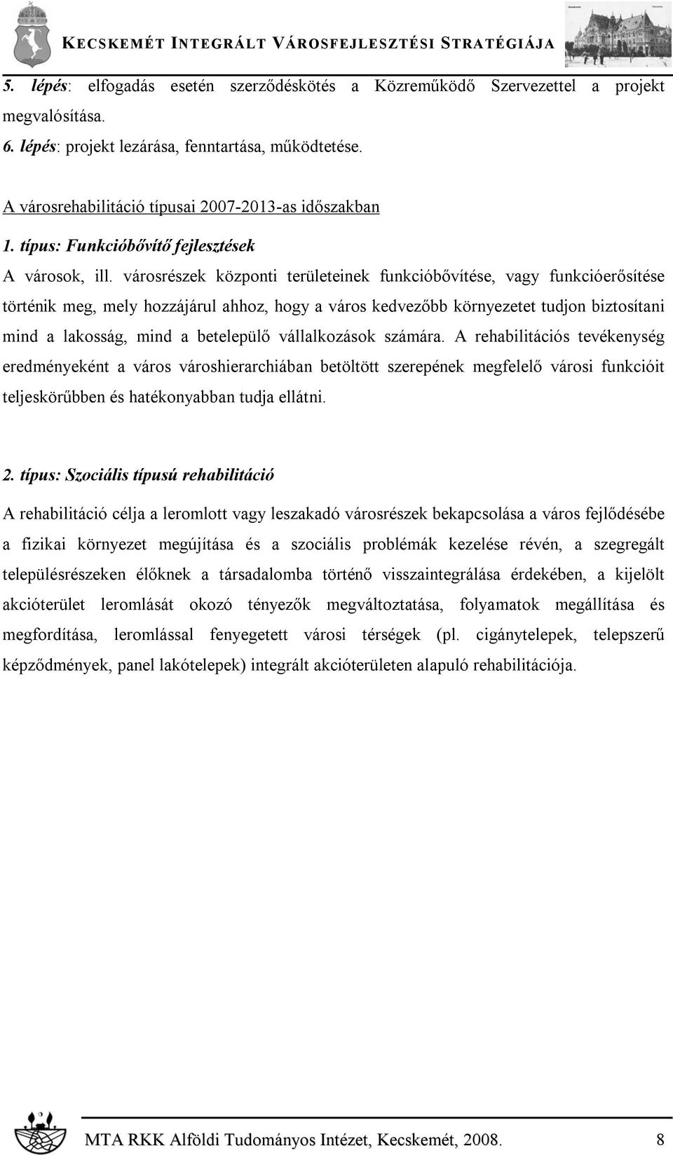 városrészek központi területeinek funkcióbővítése, vagy funkcióerősítése történik meg, mely hozzájárul ahhoz, hogy a város kedvezőbb környezetet tudjon biztosítani mind a lakosság, mind a betelepülő