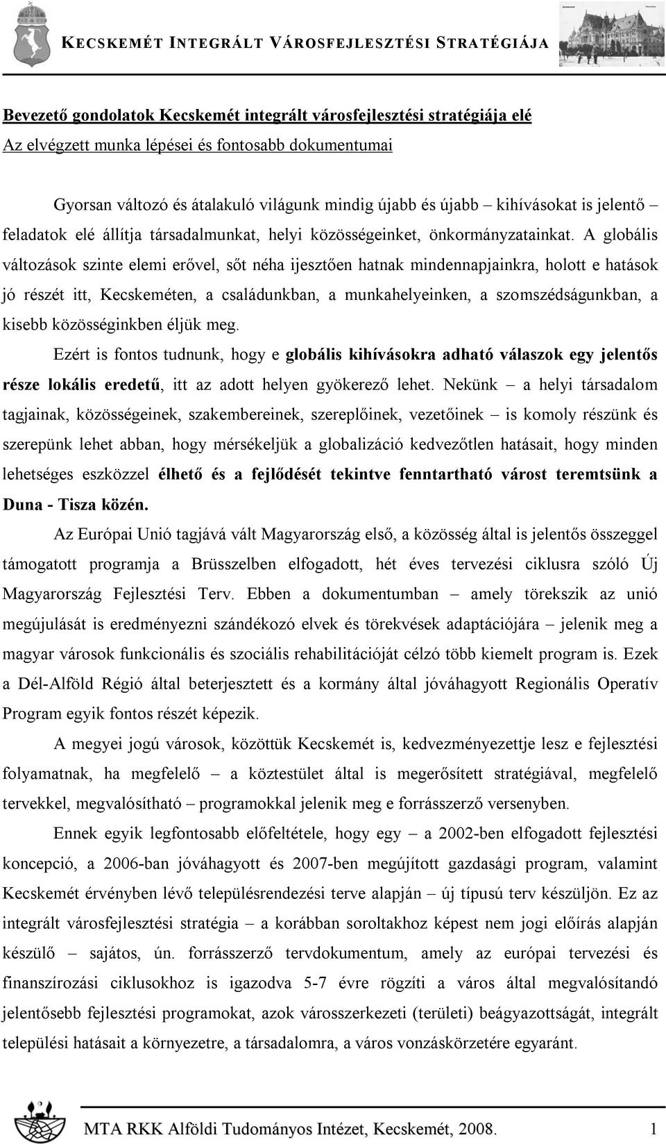 A globális változások szinte elemi erővel, sőt néha ijesztően hatnak mindennapjainkra, holott e hatások jó részét itt, Kecskeméten, a családunkban, a munkahelyeinken, a szomszédságunkban, a kisebb