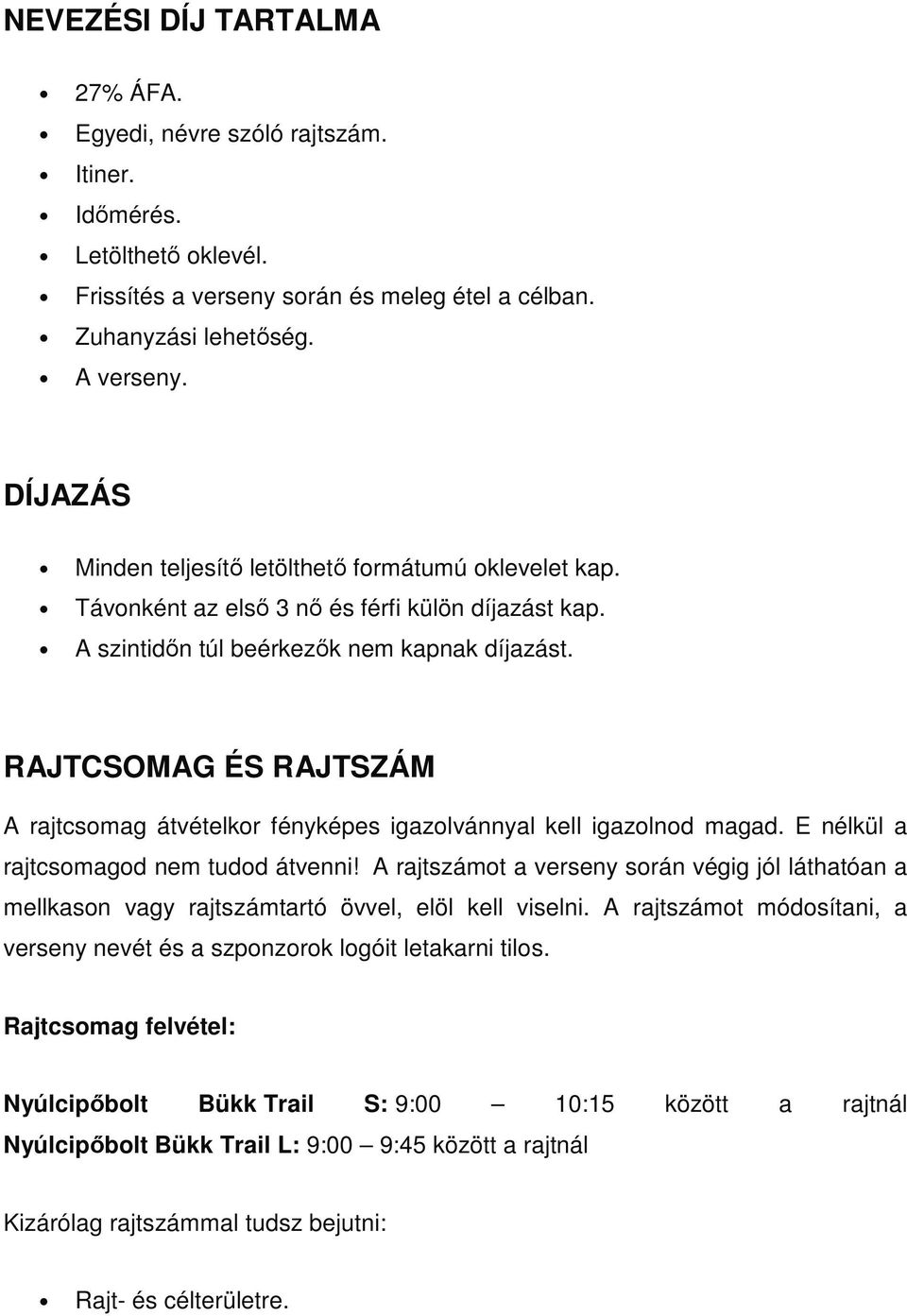 RAJTCSOMAG ÉS RAJTSZÁM A rajtcsomag átvételkor fényképes igazolvánnyal kell igazolnod magad. E nélkül a rajtcsomagod nem tudod átvenni!