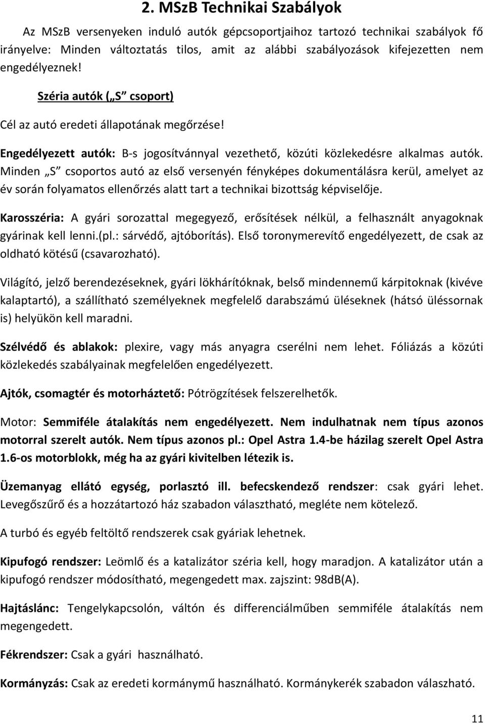 Minden S csoportos autó az első versenyén fényképes dokumentálásra kerül, amelyet az év során folyamatos ellenőrzés alatt tart a technikai bizottság képviselője.