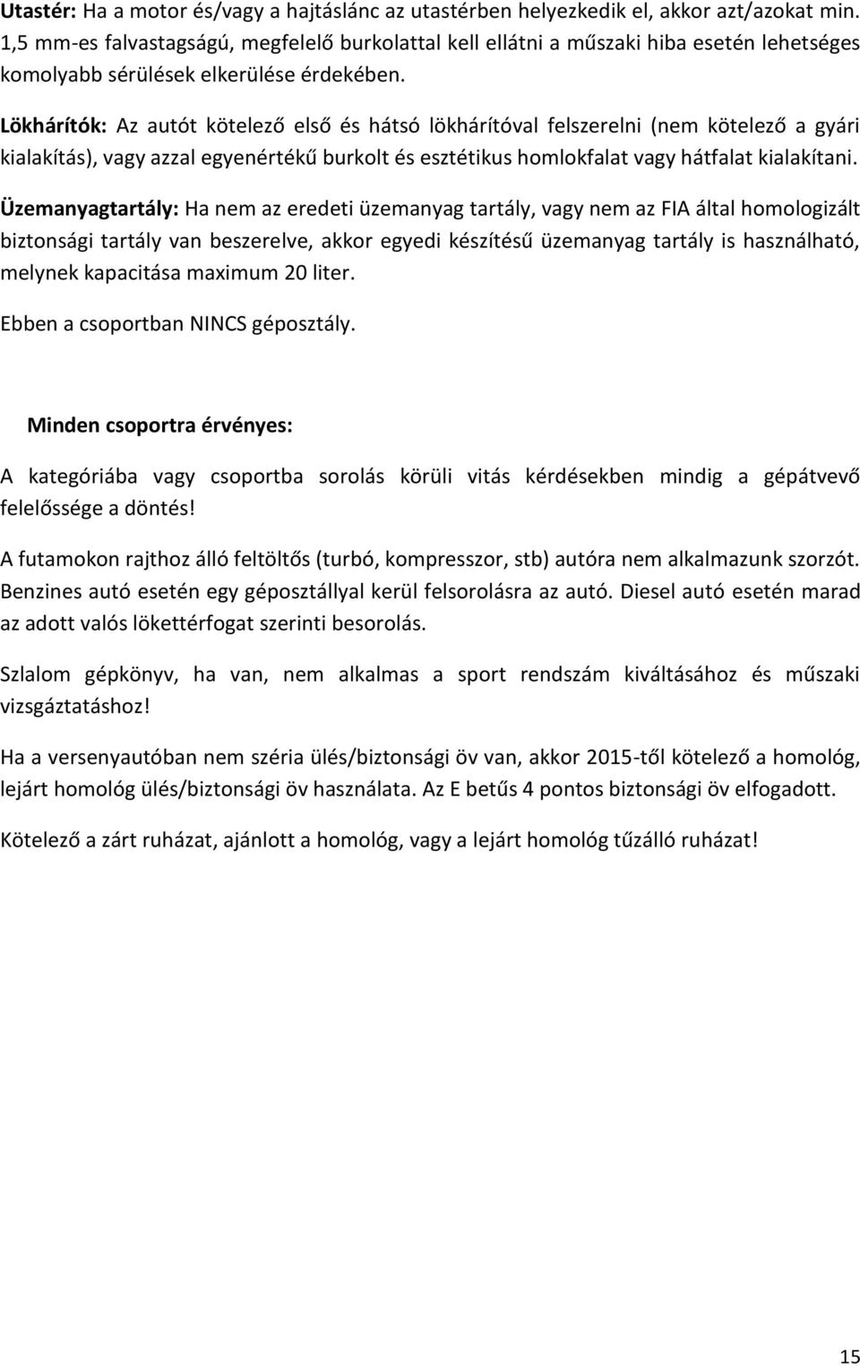 Lökhárítók: Az autót kötelező első és hátsó lökhárítóval felszerelni (nem kötelező a gyári kialakítás), vagy azzal egyenértékű burkolt és esztétikus homlokfalat vagy hátfalat kialakítani.