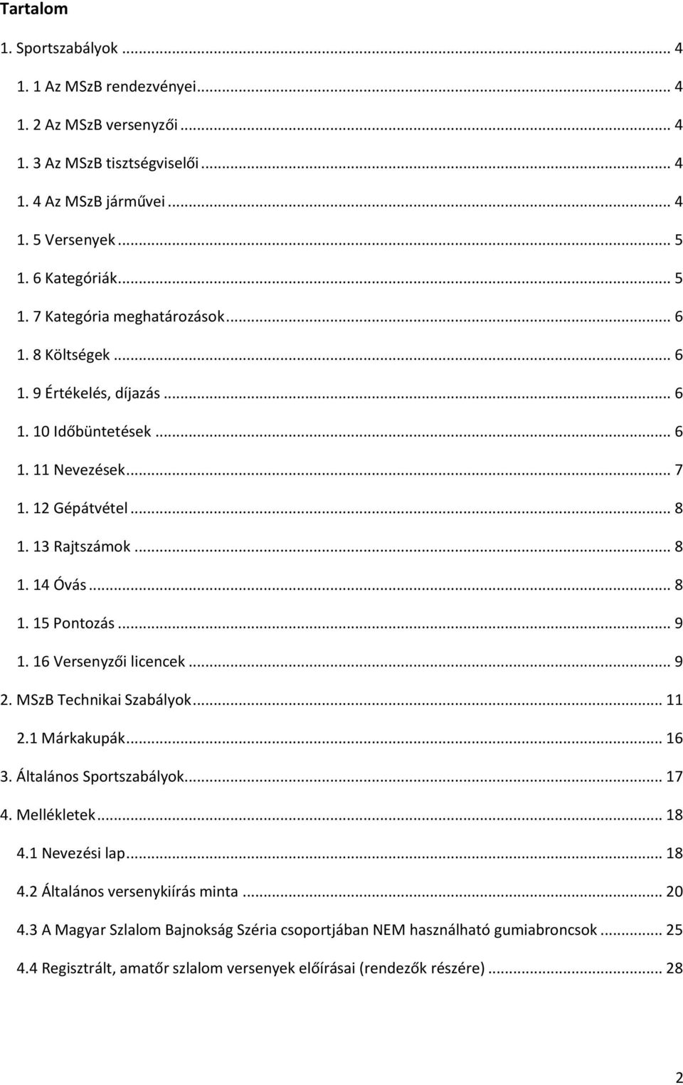 .. 8 1. 15 Pontozás... 9 1. 16 Versenyzői licencek... 9 2. MSzB Technikai Szabályok... 11 2.1 Márkakupák... 16 3. Általános Sportszabályok... 17 4. Mellékletek... 18 4.