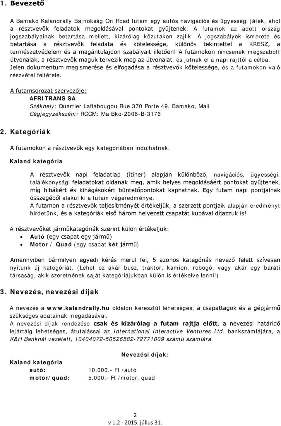 A jogszabályok ismerete és betartása a résztvevők feladata és kötelessége, különös tekintettel a KRESZ, a természetvédelem és a magántulajdon szabályait illetően!