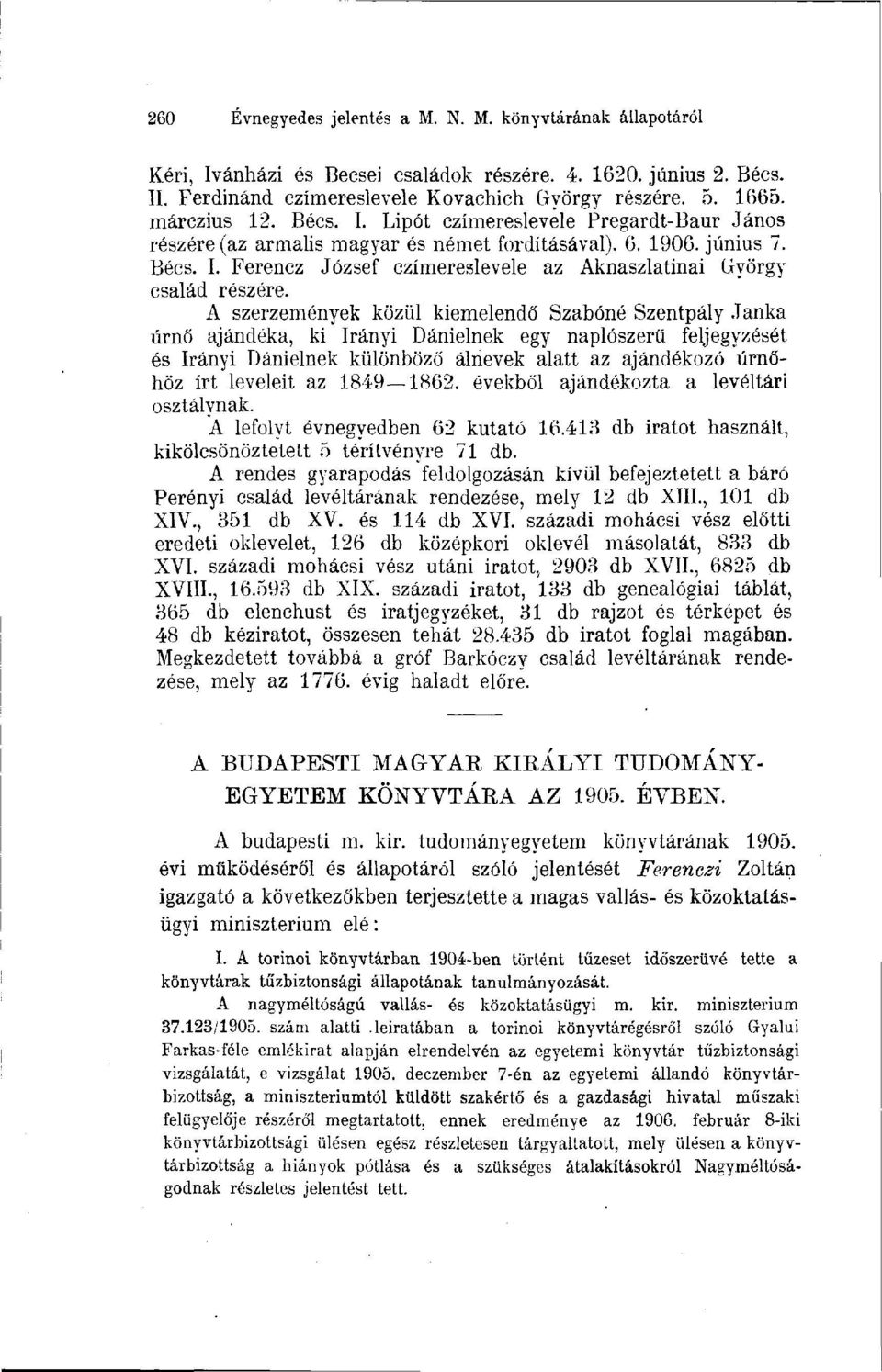A szerzemények közül kiemelendő Szabóné Szentpály Janka úrnő ajándéka, ki Irányi Dánielnek egy naplószerű feljegyzését és Irányi Dánielnek különböző álnevek alatt az ajándékozó úrnőhöz írt leveleit