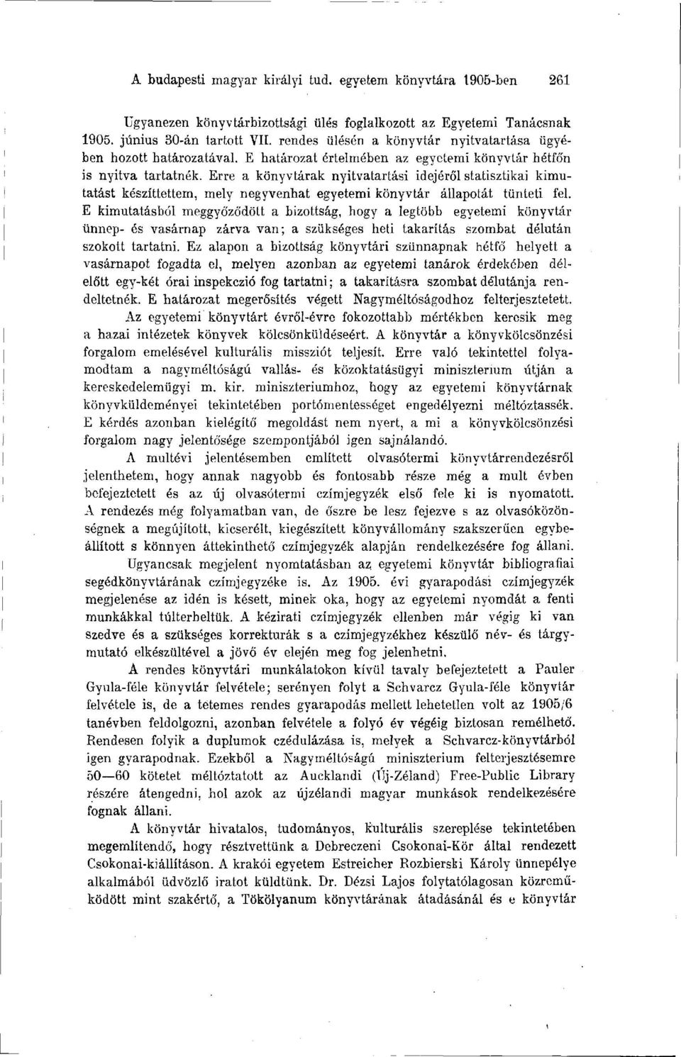 Erre a könyvtárak nyitvatartási idejéről statisztikai kimutatást készíttettem, mely negyvenhat egyetemi könyvtár állapotát tünteti fel.