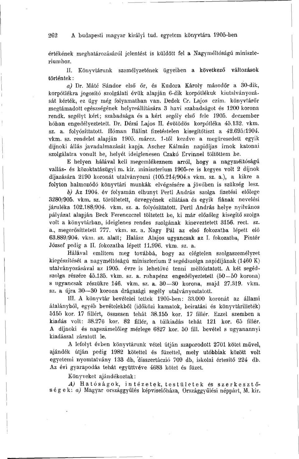 Máté Sándor első őr, és Kudora Károly másodőr a 30-dik, korpótlékra jogosító szolgálati évük alapján 6-dik korpótlékuk kiutalványozását kérték, ez ügy még folyamatban van. Dedek Gr. Lajos czím.