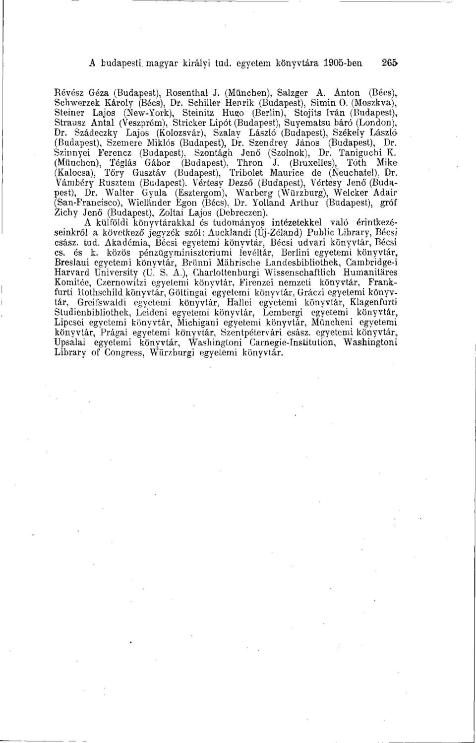 (Moszkva), Steiner Lajos (New-York), Steinitz Hugó (Berlin), Stojits Iván (Budapest), Strausz Antal (Veszprém), Stricker Lipót (Budapest), Suyematsu báró (London), Dr.