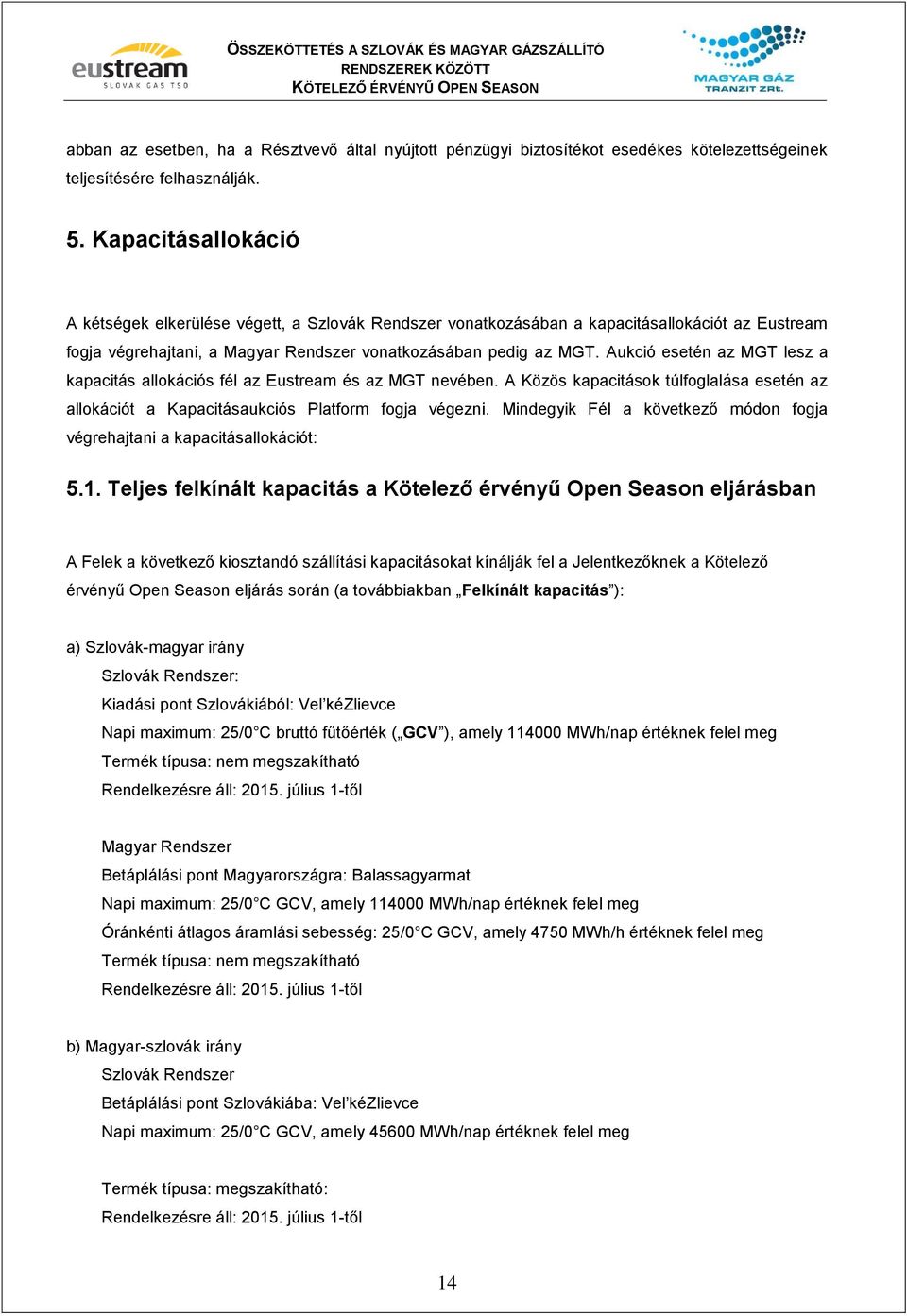 Aukció esetén az MGT lesz a kapacitás allokációs fél az Eustream és az MGT nevében. A Közös kapacitások túlfoglalása esetén az allokációt a Kapacitásaukciós Platform fogja végezni.