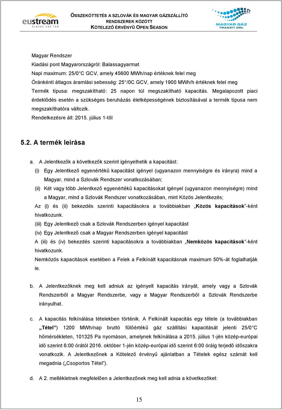 Megalapozott piaci érdeklődés esetén a szükséges beruházás életképességének biztosításával a termék típusa nem megszakíthatóra változik. Rendelkezésre áll: 2015. július 1-től 5.2. A termék leírása a.