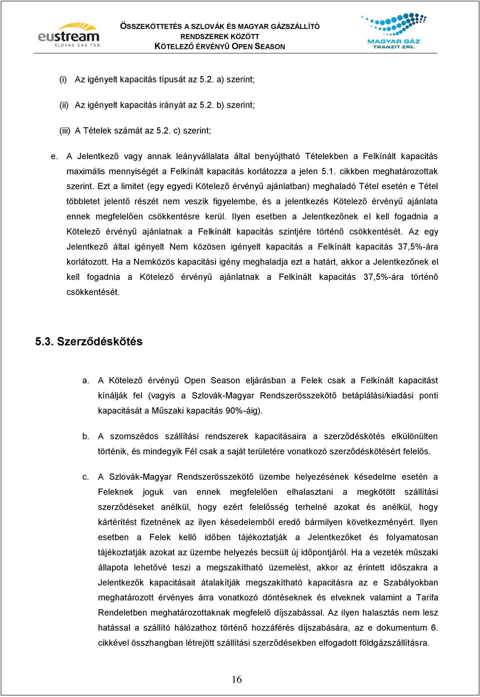 Ezt a limitet (egy egyedi Kötelező érvényű ajánlatban) meghaladó Tétel esetén e Tétel többletet jelentő részét nem veszik figyelembe, és a jelentkezés Kötelező érvényű ajánlata ennek megfelelően