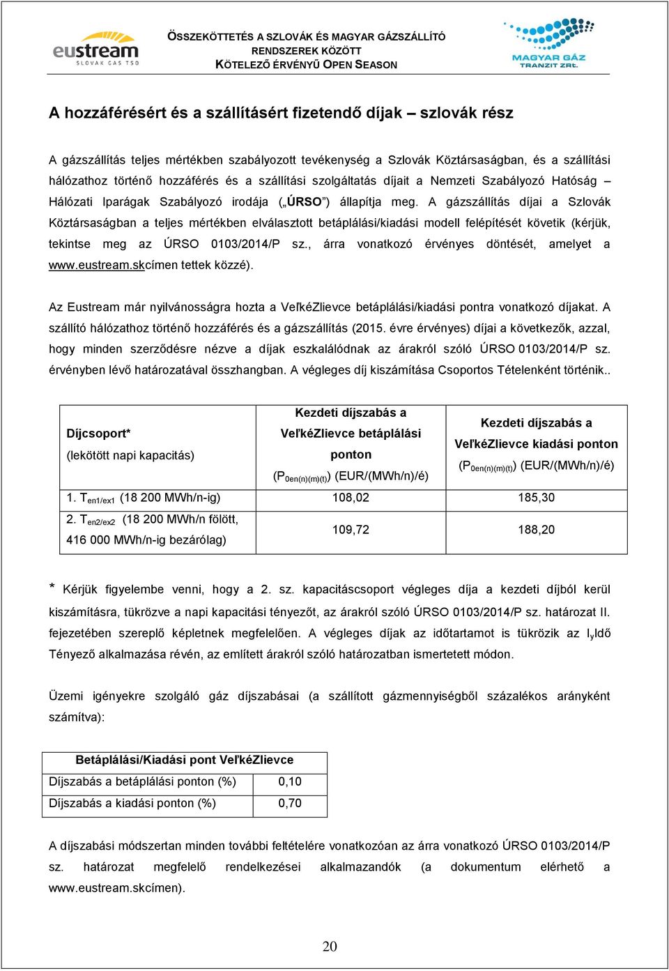 A gázszállítás díjai a Szlovák Köztársaságban a teljes mértékben elválasztott betáplálási/kiadási modell felépítését követik (kérjük, tekintse meg az ÚRSO 0103/2014/P sz.