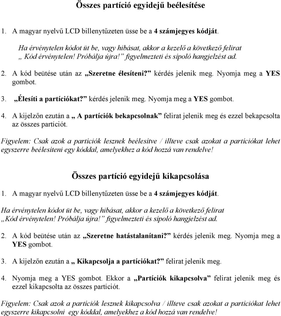 Figyelem: Csak azok a partíciók lesznek beélesítve / illteve csak azokat a partíciókat lehet egyszerre beélesíteni egy kóddal, amelyekhez a kód hozzá van rendelve!